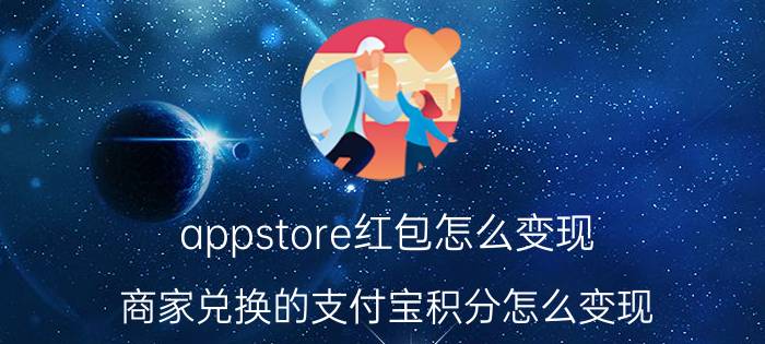 appstore红包怎么变现 商家兑换的支付宝积分怎么变现？